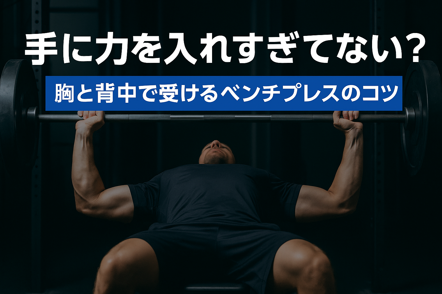 手に力を入れすぎてない？ベンチプレスは胸と背中で受けよう